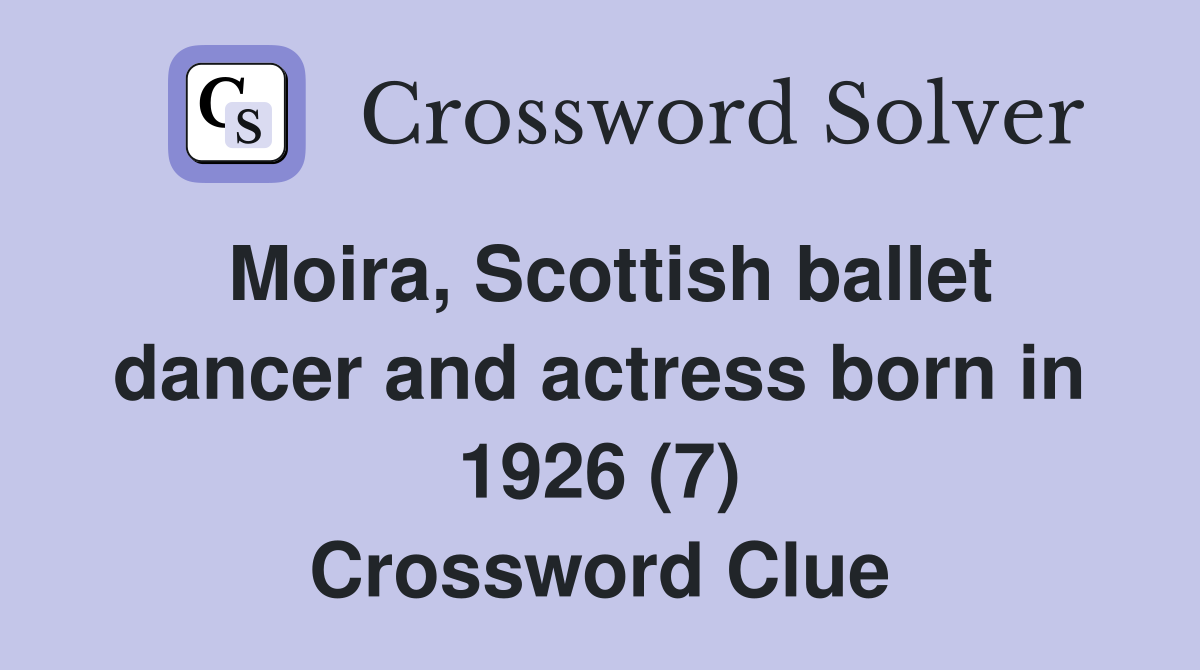 Moira, Scottish ballet dancer and actress born in 1926 (7) Crossword Clue Answers Crossword